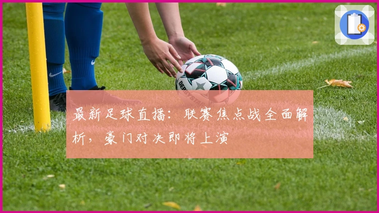 最新足球直播：联赛焦点战全面解析，豪门对决即将上演